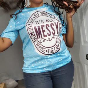It's All Messy Shirt